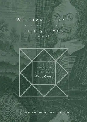História života a doby Williama Lillyho: Od roku 1602 do roku 1681 - William Lilly's History of his Life and Times: From the Year 1602 to 1681