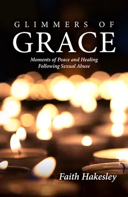 Záblesky milosti: Chvíle pokoja a uzdravenia po sexuálnom zneužívaní - Glimmers of Grace: Moments of Peace and Healing Following Sexual Abuse