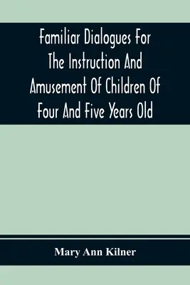 Známe dialógy na poučenie a pobavenie detí od štyroch do piatich rokov - Familiar Dialogues For The Instruction And Amusement Of Children Of Four And Five Years Old