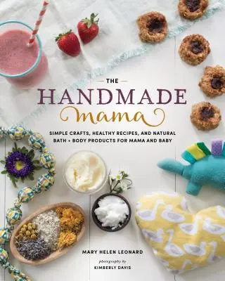 The Handmade Mama: Jednoduché remeslá, zdravé recepty a prírodné produkty do kúpeľa a na telo pre mamičky a deti - The Handmade Mama: Simple Crafts, Healthy Recipes, and Natural Bath + Body Products for Mama and Baby