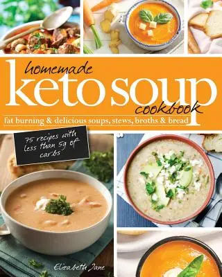 Domáca keto polievková kuchárka: Chutné polievky, dusené mäso, vývary a chlieb. - Homemade Keto Soup Cookbook: Fat Burning & Delicious Soups, Stews, Broths & Bread.