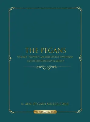 Peganovia z obce Martic, okres Lancaster, Pensylvánia, a ich potomkovia v Amerike: (Miller Carr Ann (pegan)) - The Pegans of Martic Township, Lancaster County, Pennsylvania, and Their Descendants in America: Direct Lines (Miller Carr Ann (pegan))