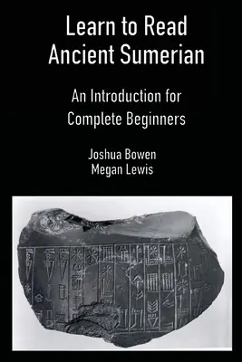 Naučte sa čítať v starovekej sumerčine: Úvod pre úplných začiatočníkov - Learn to Read Ancient Sumerian: An Introduction for Complete Beginners