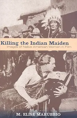 Zabíjanie indiánskej panny: obrazy indiánskych žien vo filme - Killing the Indian Maiden: Images of Native American Women in Film