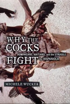 Prečo sa kohúty bijú: Dominikánci, Haiťania a boj o Hispaniolu - Why the Cocks Fight: Dominicans, Haitians, and the Struggle for Hispaniola