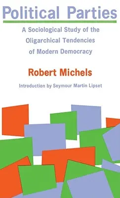 Politické strany: Sociologická štúdia oligarchických tendencií modernej demokracie - Political Parties: A Sociological Study of the Oligarchical Tendencies of Modern Democracy