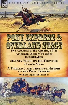 Pony Express & Overland Stage: Dve správy o otvorení americkej západnej hranice - sedemdesiat rokov na hranici od Alexandra Majoresa & A Thr - Pony Express & Overland Stage: Two Accounts of the Opening of the American Western Frontier-Seventy Years on the Frontier by Alexander Majors & A Thr