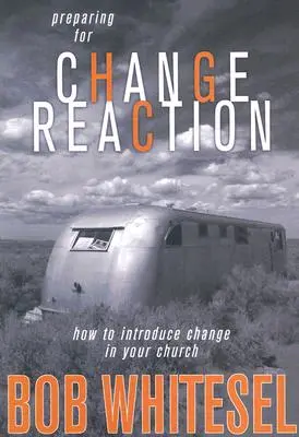 Príprava na zmenu reakcie: Ako zaviesť zmenu vo vašom zbore - Preparing for Change Reaction: How to Introduce Change in Your Church