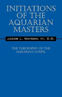 Zasvätenia vodnárskych majstrov: Teozofia vodnárskeho evanjelia - Initiations of the Aquarian Masters: The Theosophy of the Aquarian Gospel