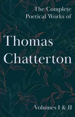 Kompletné básnické dielo Thomasa Chattertona - zväzky I a II - The Complete Poetical Works of Thomas Chatterton - Volumes I & II