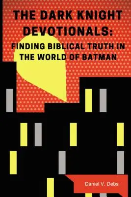 Temný rytier Odovzdanie: Nájsť biblickú pravdu vo svete Batmana - The Dark Knight Devotionals: Finding Biblical Truth in the World of Batman
