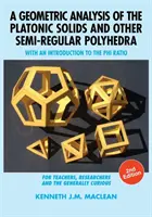 Geometrická analýza platónskych telies a iných pologuľatých mnohostenov: s úvodom do Phi pomeru, 2. vydanie - A Geometric Analysis of the Platonic Solids and Other Semi-Regular Polyhedra: With an Introduction to the Phi Ratio, 2nd Edition
