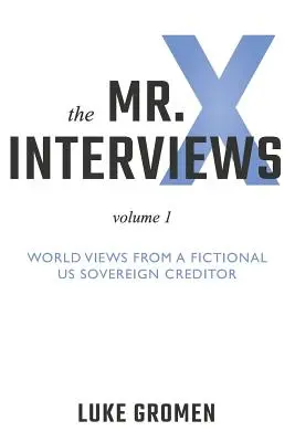 Rozhovory s pánom X: X.: Pohľady na svet od fiktívneho suverénneho veriteľa - The Mr. X Interviews: Volume 1: World Views from a Fictional Us Sovereign Creditor