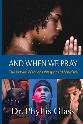 A keď sa modlíme: Zbrane modlitebného bojovníka - And When We Pray: The Prayer Warrior's Weapons of Warfare