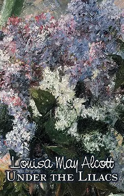 Under the Lilacs by Louisa May Alcott, Beletria, Rodina, Klasika - Under the Lilacs by Louisa May Alcott, Fiction, Family, Classics