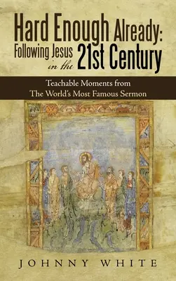 Už je to dosť ťažké: Vychádzajúc z Ježiša v 21. storočí: Učivé momenty z najznámejšej kázne na svete - Hard Enough Already: Following Jesus in the 21St Century: Teachable Moments from the World's Most Famous Sermon