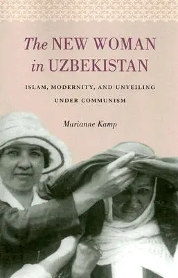 Nová žena v Uzbekistane: Islam, modernita a odhaľovanie za komunizmu - The New Woman in Uzbekistan: Islam, Modernity, and Unveiling under Communism