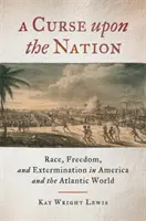 Prekliatie národa: Prekliatie: rasa, sloboda a vyhladzovanie v Amerike a atlantickom svete - A Curse Upon the Nation: Race, Freedom, and Extermination in America and the Atlantic World
