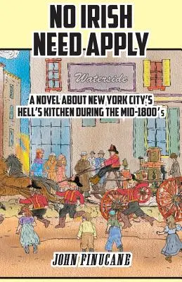 Žiadny Ír nemusí platiť: Román o newyorskej štvrti Hell's Kitchen v polovici 19. storočia - No Irish Need Apply: A Novel about New York City's Hell's Kitchen in the Mid-1800's