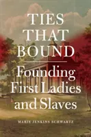 Väzby, ktoré spájajú: Zakladateľky a otrokyne - Ties That Bound: Founding First Ladies and Slaves