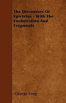 Epiktétove rozpravy: S Encheiridionom a fragmentmi - The Discourses Of Epictetus - With The Encheiridion And Fragments