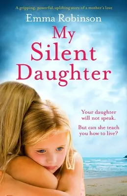 Moja tichá dcéra: Strhujúci, silný a povznášajúci príbeh o láske matky - My Silent Daughter: A gripping, powerful, uplifting story of a mother's love