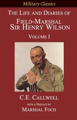 Život a denníky poľného maršala sira Henryho Wilsona: Diel I: knihy a knihy Henryho Henryho: knihy a knihy Henryho Henryho Henryho. - The Life and Diaries of Field-Marshal Sir Henry Wilson: Volume I