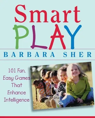 Inteligentné hry: 101 zábavných a jednoduchých hier, ktoré zvyšujú inteligenciu - Smart Play: 101 Fun, Easy Games That Enhance Intelligence