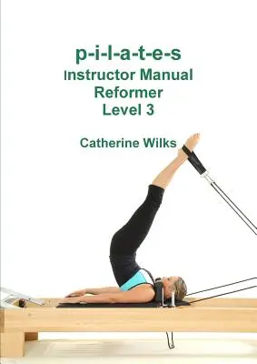 p-i-l-a-t-e-s Inštruktorská príručka Reformer Úroveň 3 - p-i-l-a-t-e-s Instructor Manual Reformer Level 3