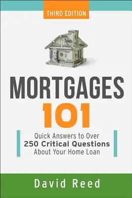 Hypotéky 101: Rýchle odpovede na viac ako 250 dôležitých otázok o vašej pôžičke na bývanie - Mortgages 101: Quick Answers to Over 250 Critical Questions about Your Home Loan