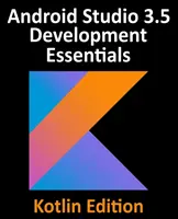 Android Studio 3.5 Development Essentials - Kotlin Edition (Základy vývoja pre Android Studio 3.5 - edícia Kotlin): Vývoj aplikácií pre Android 10 (Q) pomocou Android Studio 3.5, Kotlin a Android Jetpack - Android Studio 3.5 Development Essentials - Kotlin Edition: Developing Android 10 (Q) Apps Using Android Studio 3.5, Kotlin and Android Jetpack