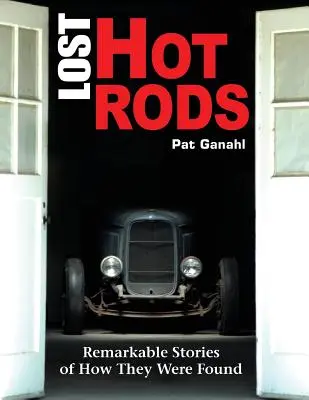 Stratené hot rody: Pozoruhodné príbehy o tom, ako sa našli - Lost Hot Rods: Remarkable Stories of How They Were Found