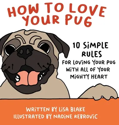 Ako milovať svojho mopslíka: 10 jednoduchých pravidiel, ako milovať svojho mopslíka celým svojím mocným srdcom - How to Love Your Pug: 10 Simple Rules for Loving Your Pug with all of Your Mighty Heart