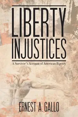Nespravodlivosť v oblasti slobody: A Survivor's Account of American Bigotry - Liberty Injustices: A Survivor's Account of American Bigotry