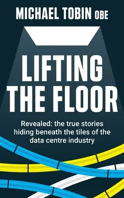 Zdvíhanie podlahy: Odhalená podlaha: skutočné príbehy, ktoré sa skrývajú pod dlaždicami v odvetví dátových centier - Lifting The Floor: Revealed: the true stories hiding beneath the tiles of the data centre industry