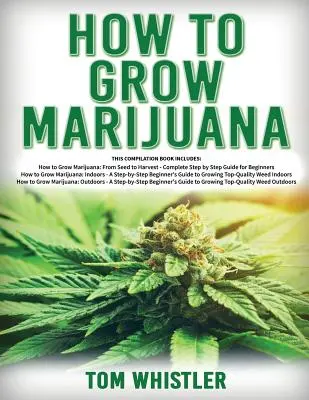Ako pestovať marihuanu: 3 knihy v 1 - Kompletný sprievodca pre začiatočníkov na pestovanie najkvalitnejšej trávy v interiéri aj exteriéri - How to Grow Marijuana: 3 Books in 1 - The Complete Beginner's Guide for Growing Top-Quality Weed Indoors and Outdoors