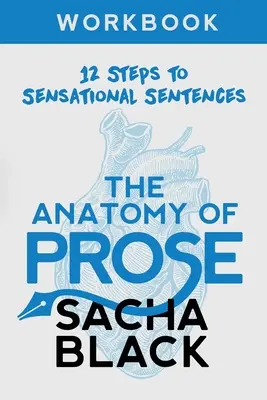 Anatómia prózy: 12 krokov k senzačným vetám Cvičebnica - The Anatomy of Prose: 12 Steps to Sensational Sentences Workbook