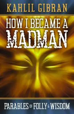 Ako som sa stal šialencom: Podobenstvá o bláznovstve a múdrosti - How I Became a Madman: Parables of Folly and Wisdom
