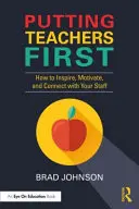 Učitelia na prvom mieste: Ako inšpirovať, motivovať a nadviazať kontakt so zamestnancami - Putting Teachers First: How to Inspire, Motivate, and Connect with Your Staff