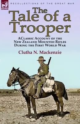 Príbeh vojaka: klasický príbeh novozélandských jazdeckých pušiek počas prvej svetovej vojny - The Tale of a Trooper: a Classic Account of the New Zealand Mounted Rifles During the First World War