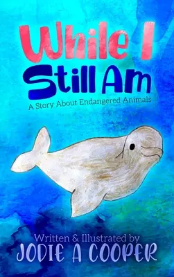Kým ešte som: Príbeh o ohrozených zvieratách - While I Still Am: A Story About Endangered Animals