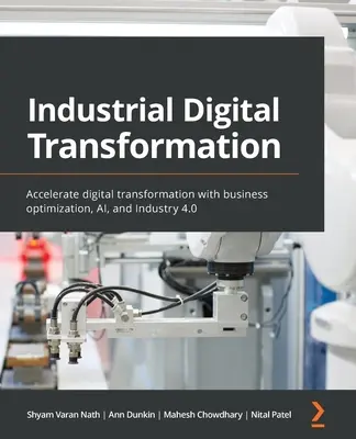 Priemyselná digitálna transformácia: Zrýchlenie digitálnej transformácie pomocou optimalizácie podnikania, umelej inteligencie a priemyslu 4.0 - Industrial Digital Transformation: Accelerate digital transformation with business optimization, AI, and Industry 4.0