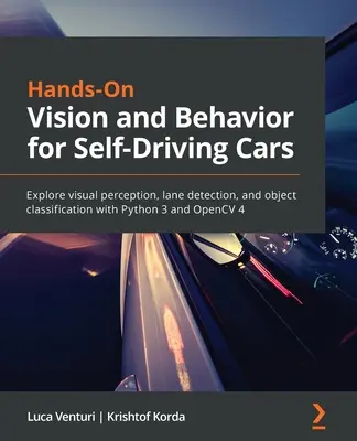 Hands-On Vision and Behavior for Self-Driving Cars (Videnie a správanie pre samojazdiace autá): Preskúmajte vizuálne vnímanie, detekciu jazdných pruhov a klasifikáciu objektov pomocou Pythonu 3 a OpenCV 4 - Hands-On Vision and Behavior for Self-Driving Cars: Explore visual perception, lane detection, and object classification with Python 3 and OpenCV 4