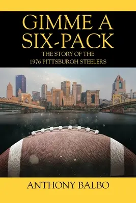 Dajte mi šesť balíčkov: Príbeh Pittsburgh Steelers z roku 1976 - Gimme a Six-Pack: The Story of the 1976 Pittsburgh Steelers