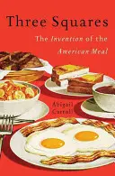 Tri štvorce: Vynález amerického jedla - Three Squares: The Invention of the American Meal