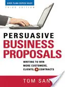Presvedčivé obchodné návrhy: Písanie na získanie väčšieho počtu zákazníkov, klientov a zmlúv - Persuasive Business Proposals: Writing to Win More Customers, Clients, and Contracts