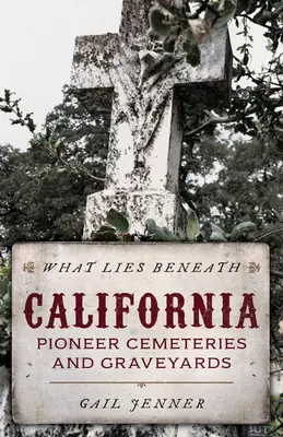 Čo sa skrýva pod povrchom: V hĺbke zeme sa skrývajú tajomstvá: kalifornské pionierske cintoríny a cintoríny - What Lies Beneath: California Pioneer Cemeteries and Graveyards