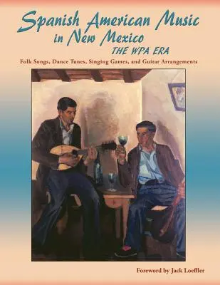Španielsko-americká hudba v Novom Mexiku, éra WPA: ľudové piesne, tanečné melódie, spevácke hry a gitarové úpravy - Spanish American Music in New Mexico, The WPA Era: Folk Songs, Dance Tunes, Singing Games, and Guitar Arrangements