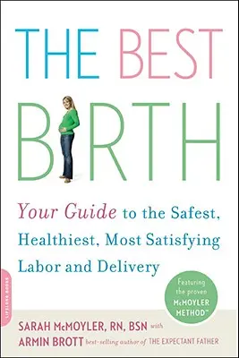 Najlepšie narodenie: Knižná publikácia: Váš sprievodca najbezpečnejším, najzdravším a najuspokojivejším pôrodom - The Best Birth: Your Guide to the Safest, Healthiest, Most Satisfying Labor and Delivery
