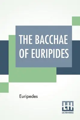Euripidove Bakchy: Preklad do anglických rýmovaných veršov s vysvetlivkami Gilbert Murray - The Bacchae Of Euripides: Translated Into English Rhyming Verse With Explanatory Notes By Gilbert Murray